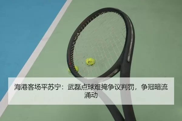 海港客场平苏宁：武磊点球难掩争议判罚，争冠暗流涌动